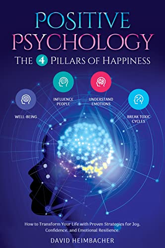 Positive Psychology – The 4 Pillars of Happiness: How to Transform Your Life with Proven Strategies for Joy, Confidence, and Emotional Resilience. Unlock Your Full Potential and Conquer Your Fears - Pdf